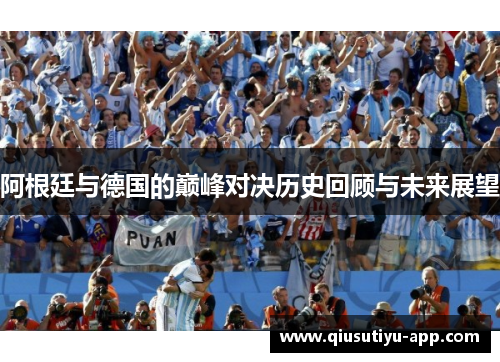 阿根廷与德国的巅峰对决历史回顾与未来展望